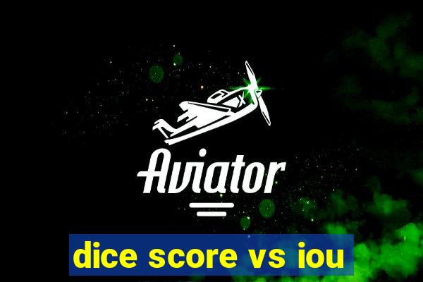 dice score vs iou